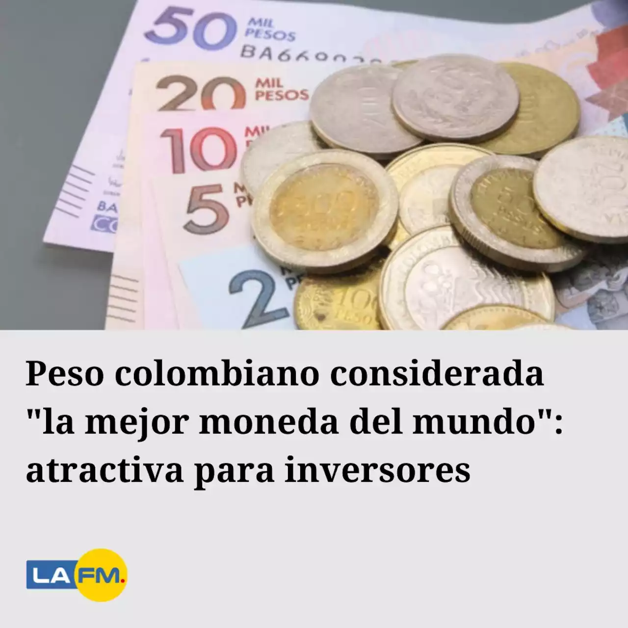 Peso colombiano considerada 'la mejor moneda del mundo': atractiva para inversores