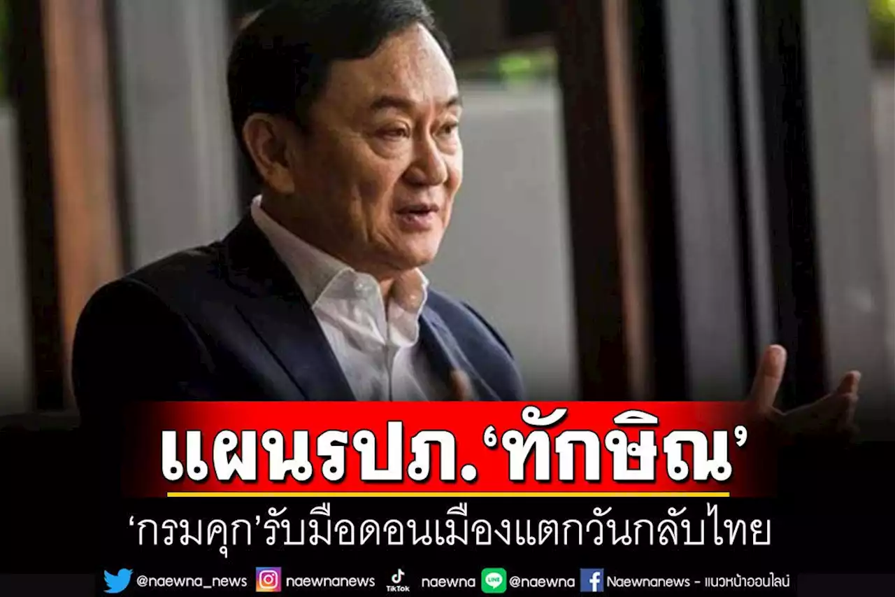 'กรมคุก'เตรียมแผนรปภ.'ทักษิณ'กลับไทย ลั่นไม่มีการจัดห้องพิเศษให้อยู่