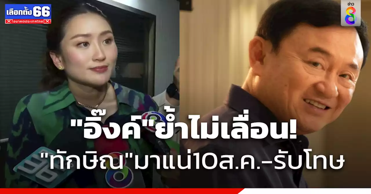 'แพทองธาร' ยัน พ่อกลับไทย 10 ส.ค. ไม่เลื่อน