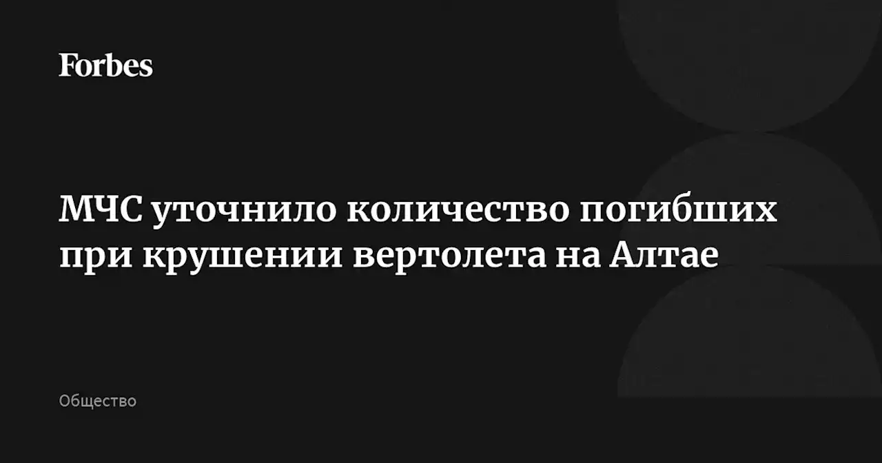 МЧС уточнило количество погибших при крушении вертолета на Алтае