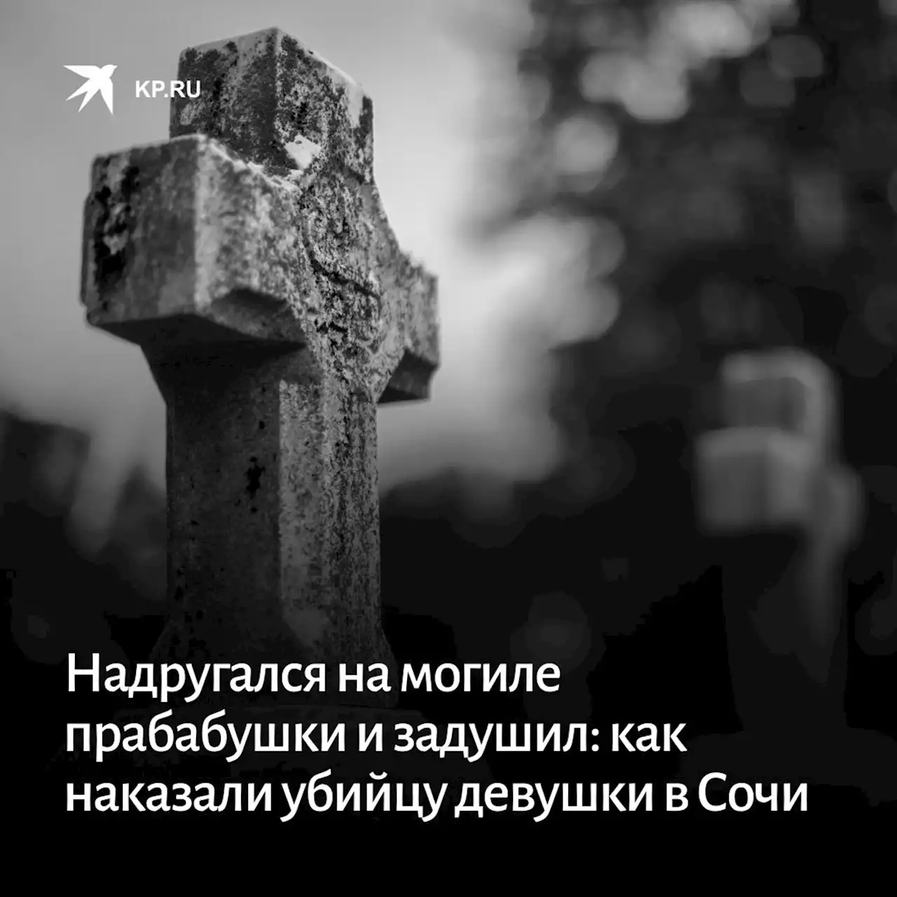 Изнасиловал на могиле прабабушки и задушил: 19 лет тюрьмы дали убийце девушки в Сочи