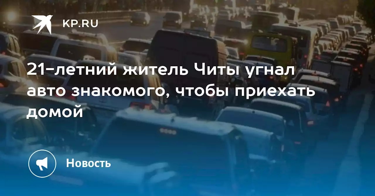 21-летний житель Читы угнал авто знакомого, чтобы приехать домой