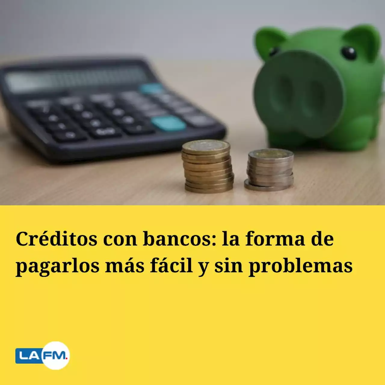 Créditos con bancos: la forma de pagarlos más fácil y sin problemas