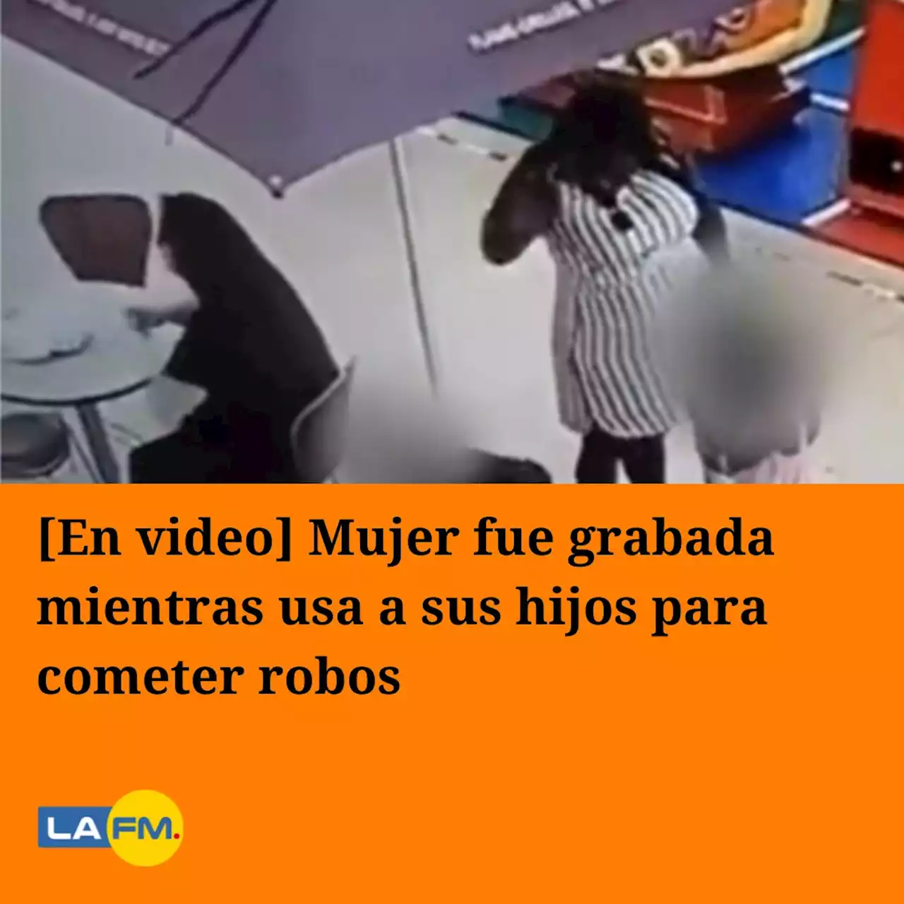 [En video] Mujer fue grabada mientras usa a sus hijos para cometer robos