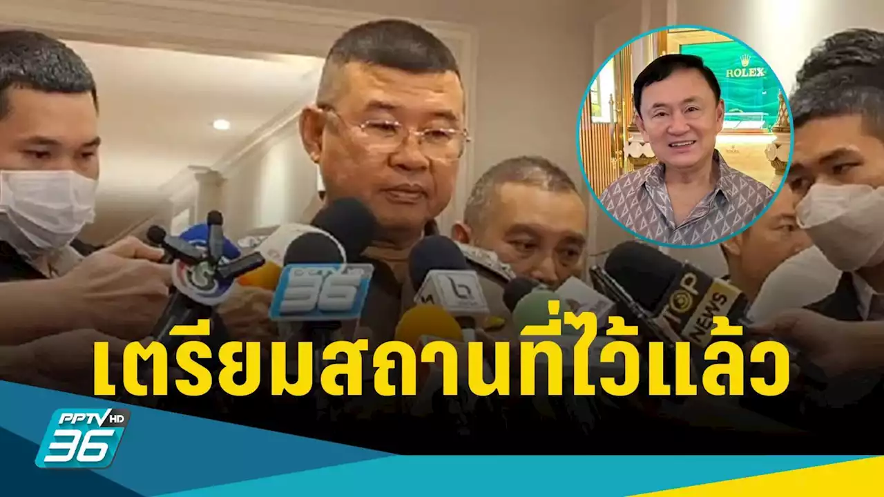 ผบ.ตร.สั่งเตรียมพร้อมสถานที่คุมตัว “ทักษิณ” ก่อนส่งศาล-การข่าวยังไร้เหตุรุนแรง