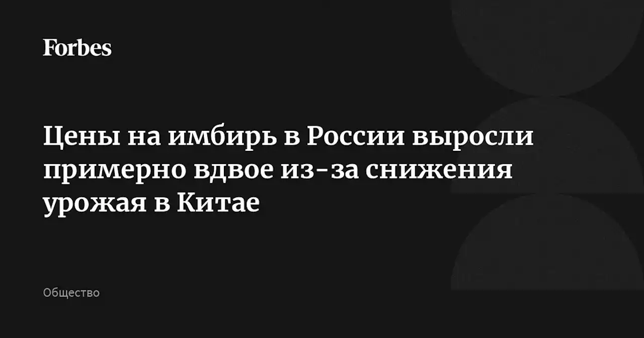 Цены на имбирь в России выросли примерно вдвое из-за снижения урожая в Китае