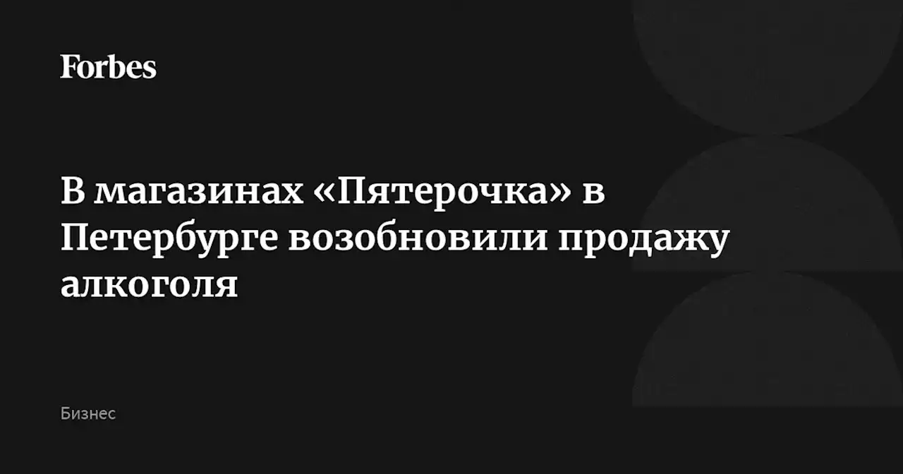 В магазинах «Пятерочка» в Петербурге возобновили продажу алкоголя