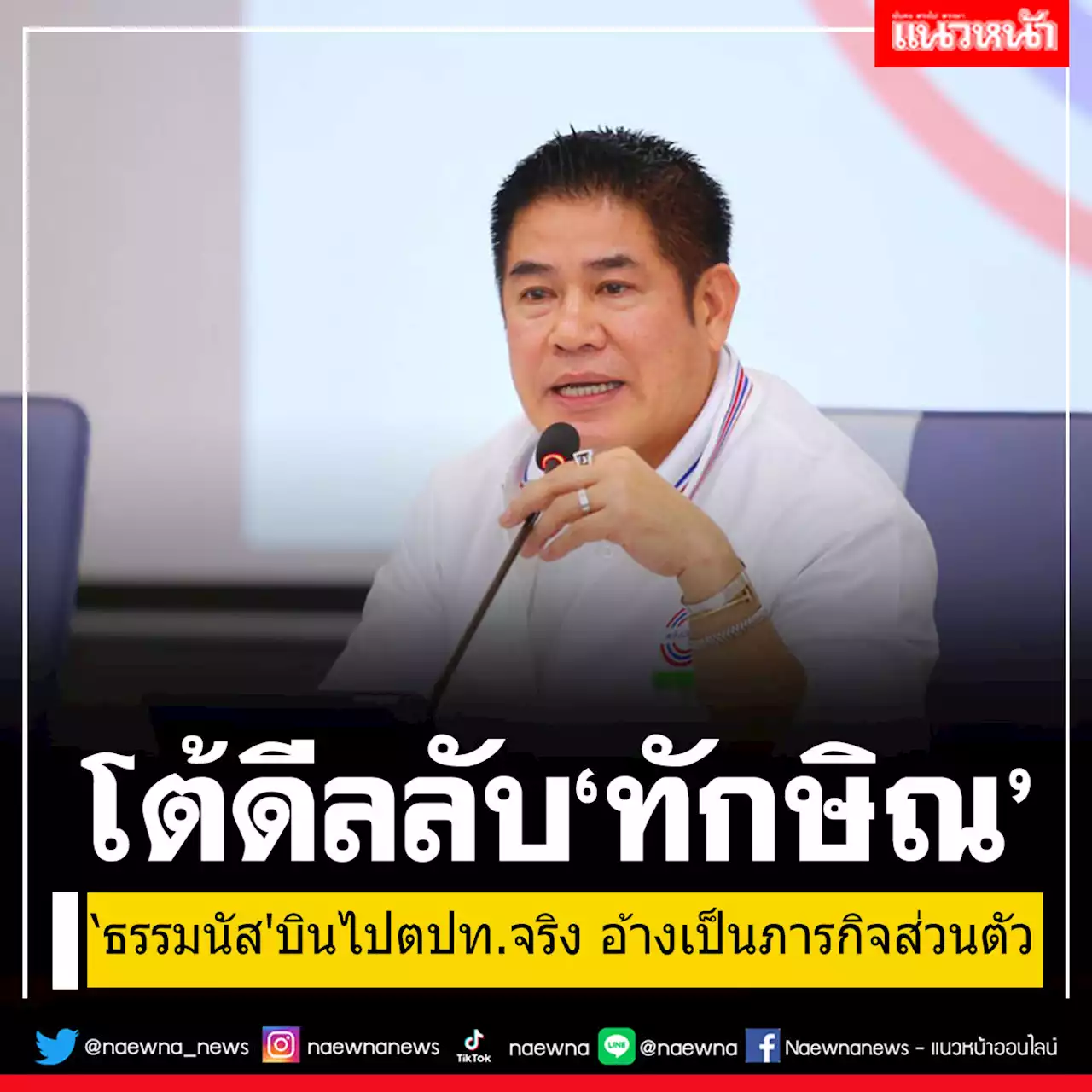 'ธรรมนัส'บินไปต่างประเทศจริง อ้างเป็นภารกิจส่วนตัว ไม่เกี่ยวเปิดดีลลับ'ทักษิณ'