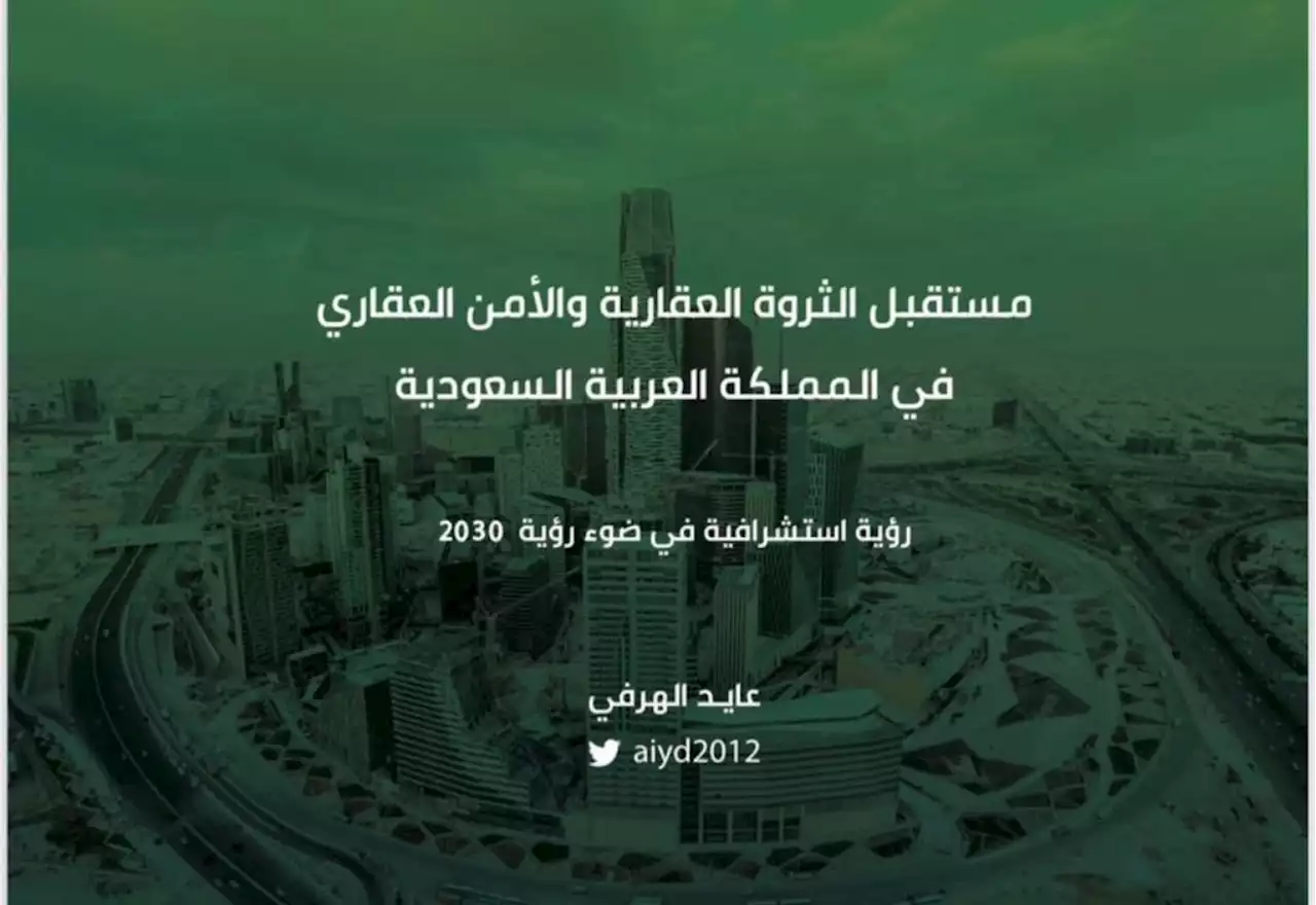 'مستقبل الثروة العقارية والأمن العقاري في السعودية'.. دراسة 'الهرفي' تصف التحديات وتضع الحلول في ضوء رؤية 2030