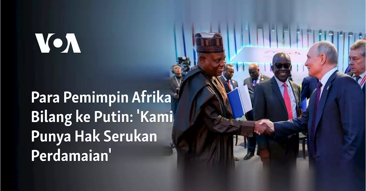 Para Pemimpin Afrika Bilang ke Putin: \u0027Kami Punya Hak Serukan Perdamaian\u0027