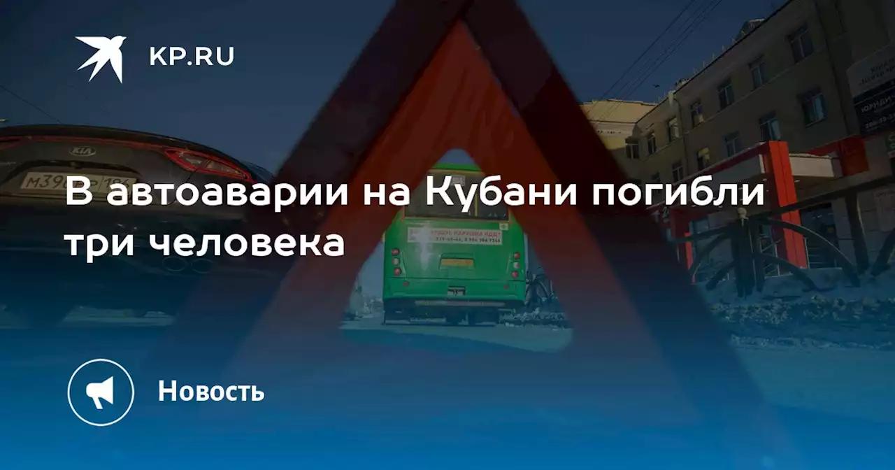 В автоаварии на Кубани погибли три человека