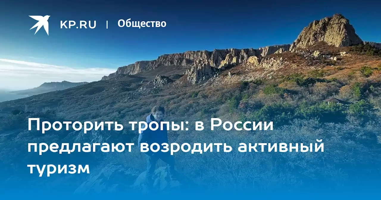 Проторить тропы: в России предлагают возродить активный туризм