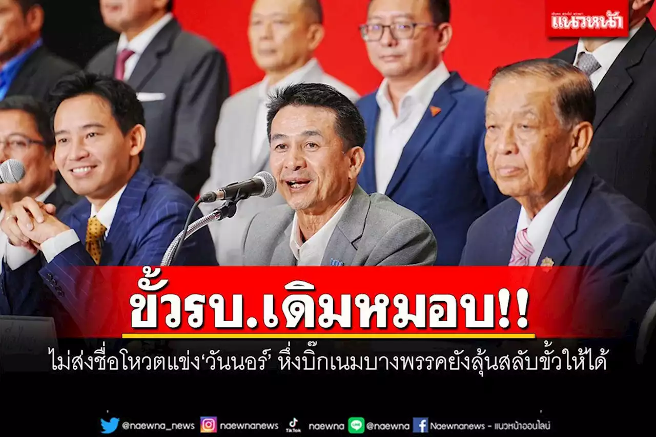 ขั้วรบ.เดิมหมอบ!! ไม่ส่งชื่อโหวตแข่ง'วันนอร์' หึ่ง'บิ๊กเนม'บางพรรคยักไหล่ ยังลุ้นจะสลับขั้วให้ได้