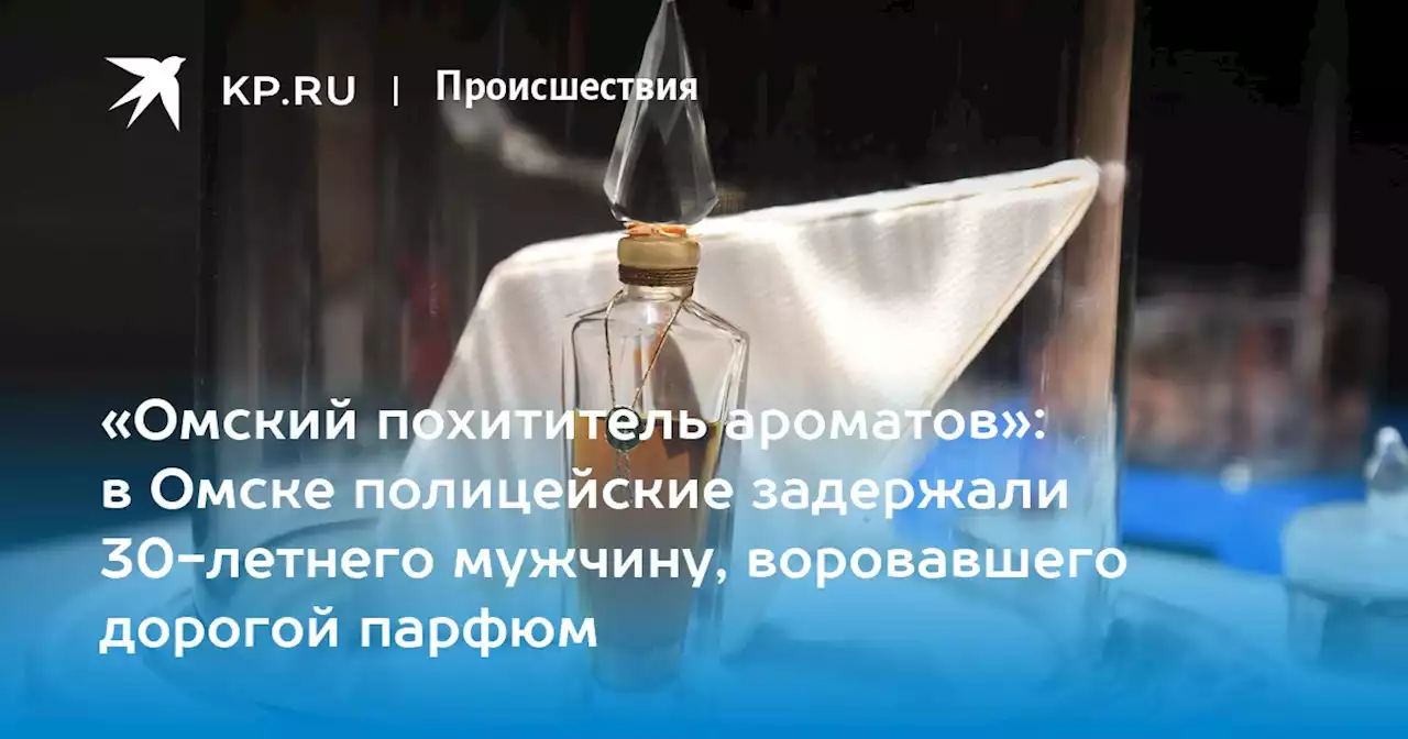 «Омский похититель ароматов»: в Омске полицейские задержали 30-летнего мужчину, воровавшего дорогой парфюм