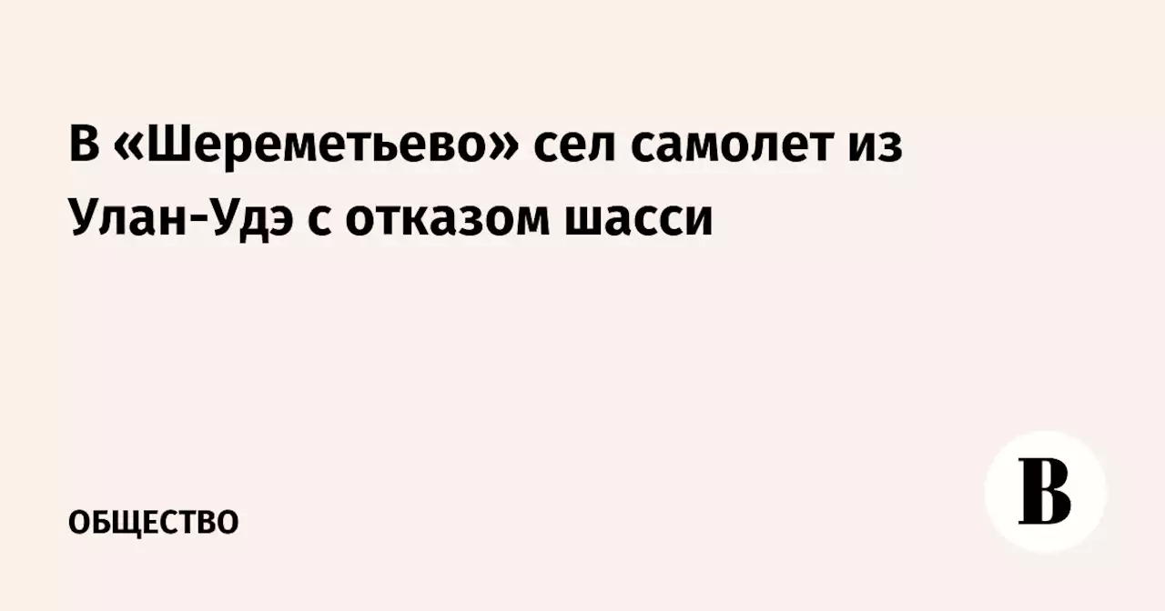 В «Шереметьево» сел самолет из Улан-Удэ с отказом шасси