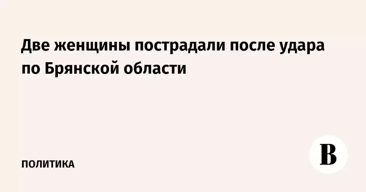 Две женщины пострадали после удара по Брянской области