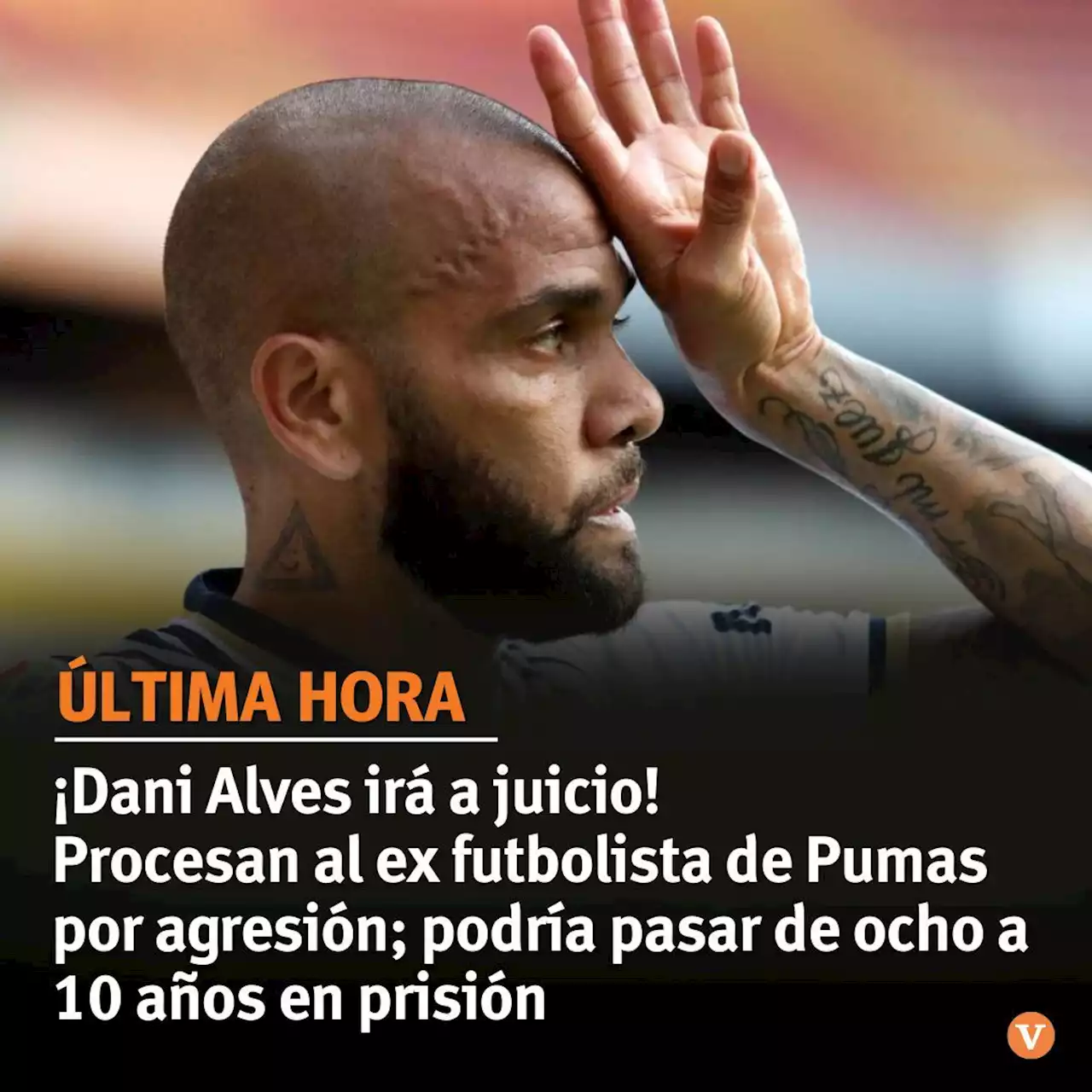 ¡Dani Alves irá a juicio! Procesan a exfutbolista de Pumas por agresión sexual; podría pasar de ocho a 10 años en prisión