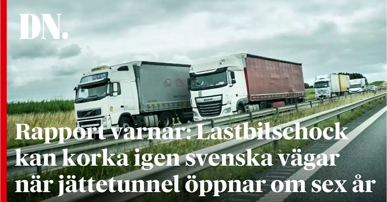 Rapport varnar: Lastbilschock kan korka igen svenska vägar när jättetunnel öppnar om sex år