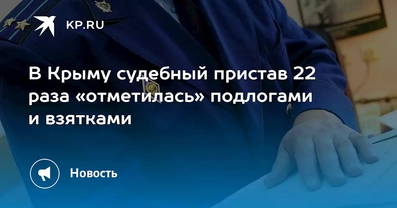 В Крыму судебный пристав 22 раза «отметилась» подлогами и взятками