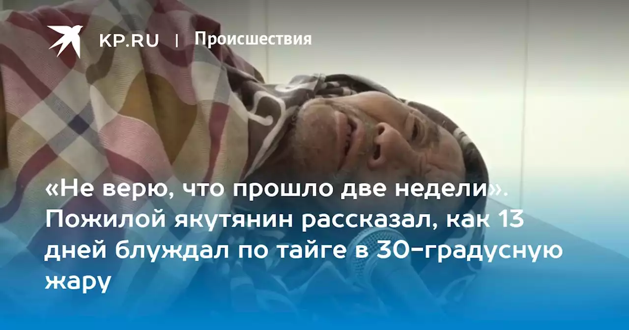 «Не верю, что прошло две недели». Пожилой якутянин рассказал, как 13 дней блуждал по тайге в 30-градусную жару