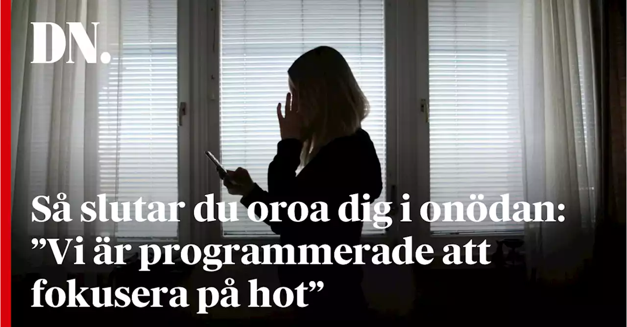 Så slutar du oroa dig i onödan: ”Vi är programmerade att fokusera på hot”