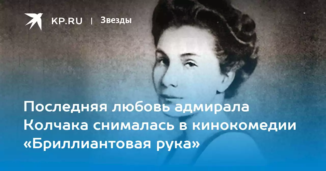 Последняя любовь адмирала Колчака снималась в кинокомедии «Бриллиантовая рука»