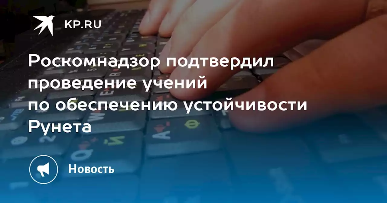 Роскомнадзор подтвердил проведение учений по обеспечению устойчивости Рунета