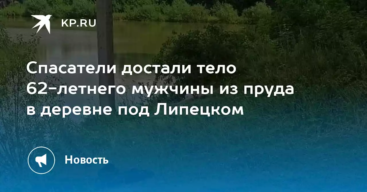 Спасатели достали тело 62-летнего мужчины из пруда в деревне под Липецком