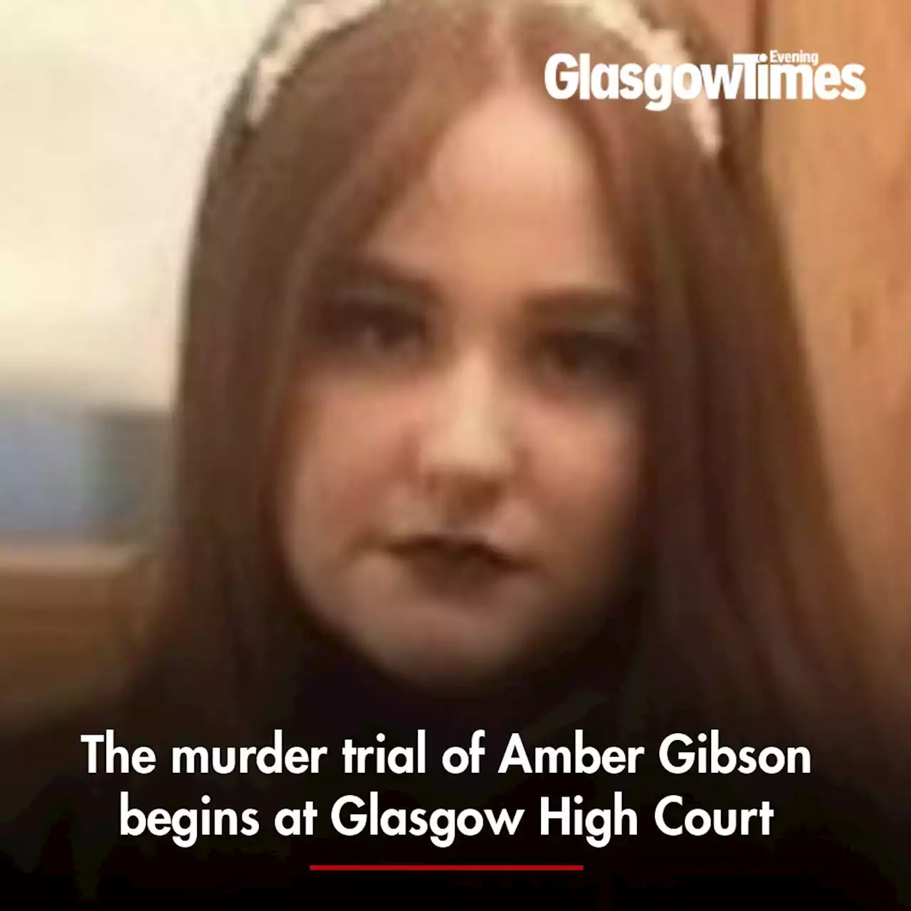 The murder trial of Amber Gibson begins at Glasgow High Court