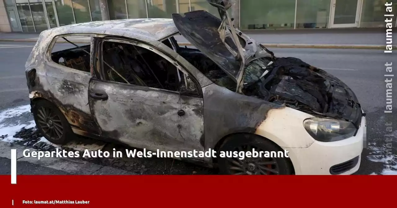 Geparktes Auto in Wels-Innenstadt ausgebrannt | laumat|at