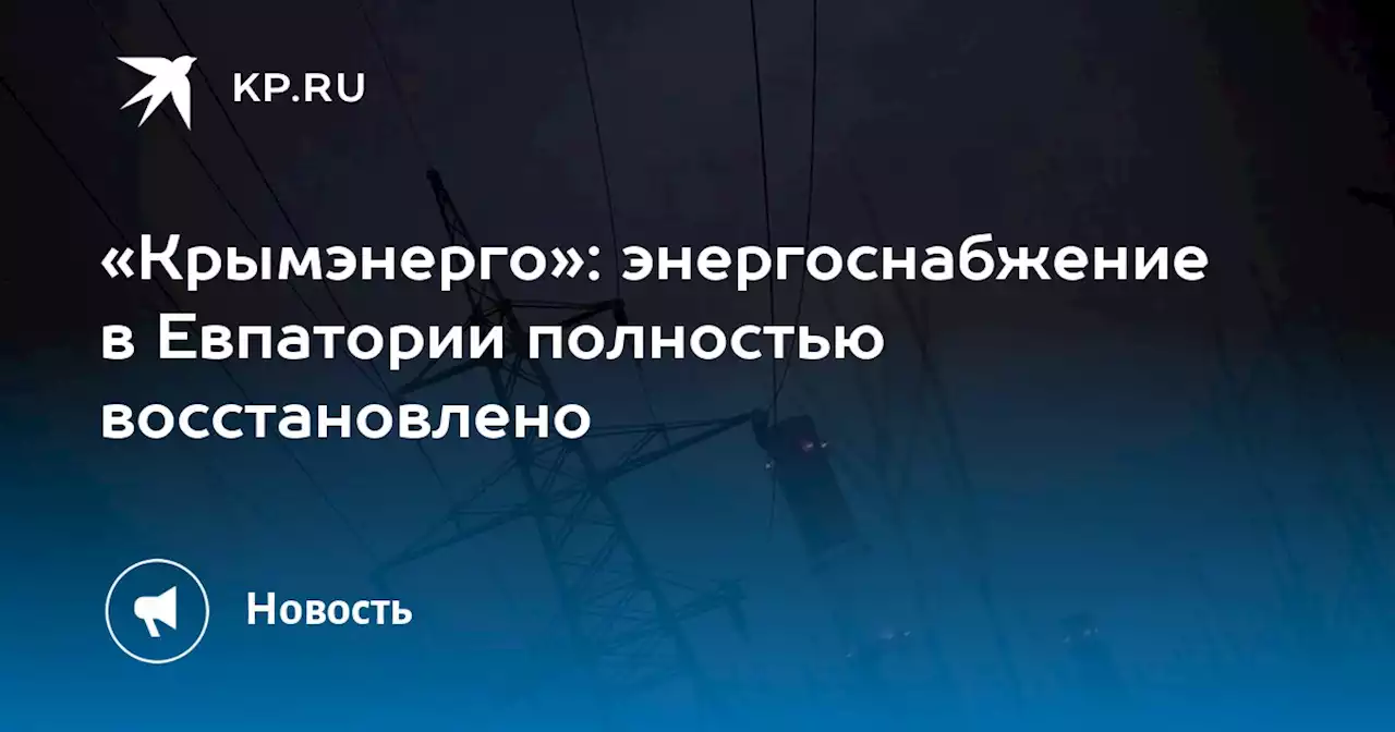 «Крымэнерго»: энергоснабжение в Евпатории полностью восстановлено