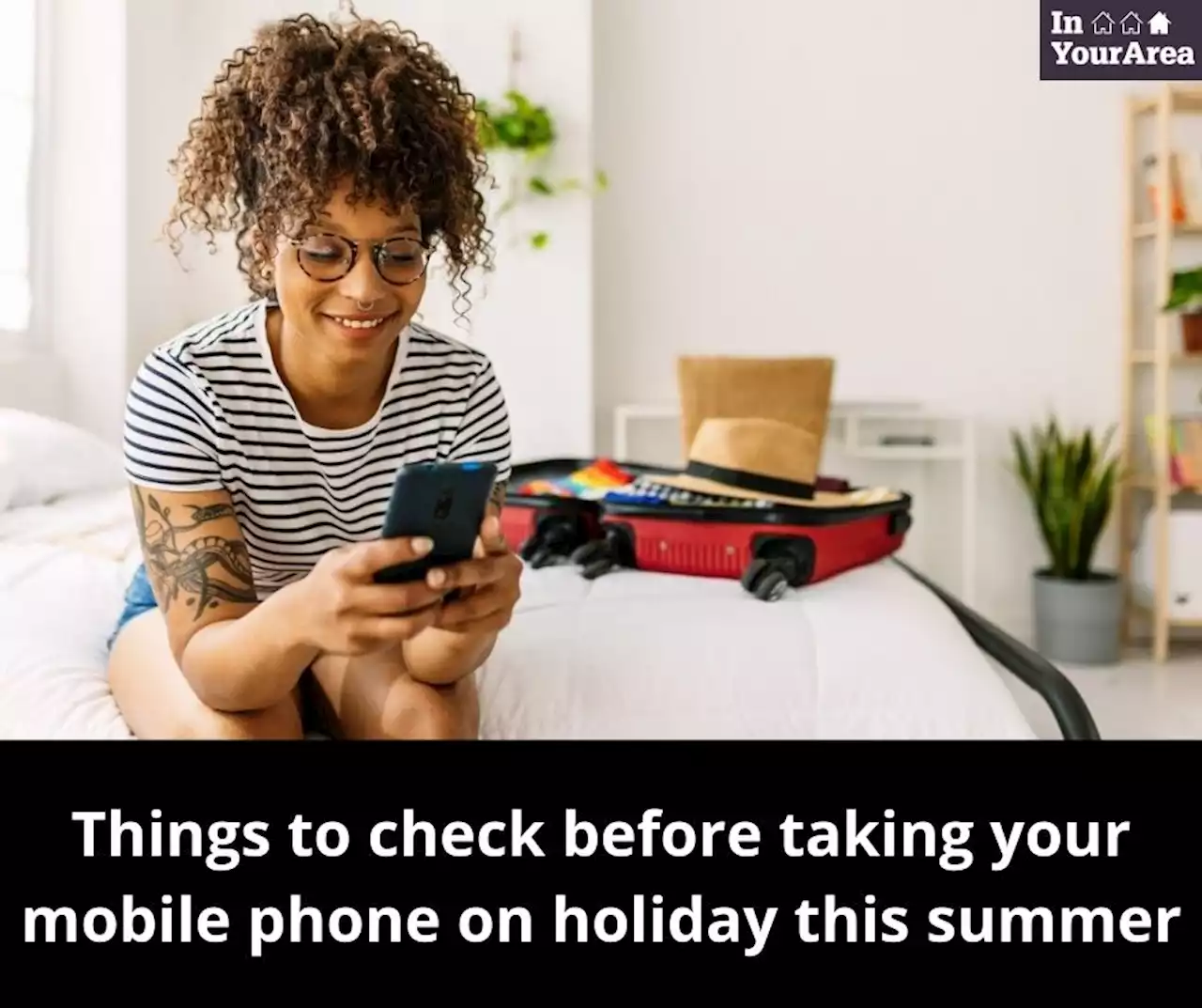 Things to check before taking your mobile phone on holiday this summer