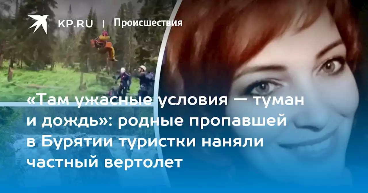 «Там ужасные условия — туман и дождь»: родные пропавшей в Бурятии туристки наняли частный вертолет