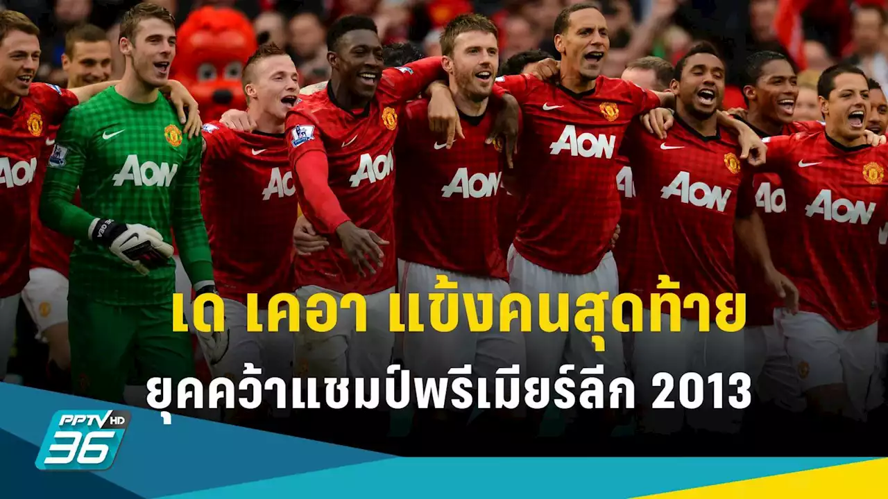 เด เคอา แข้งคนสุดท้าย แมนยู ยุค เฟอร์กี้ คว้าแชมป์พรีเมียร์ลีก 2013