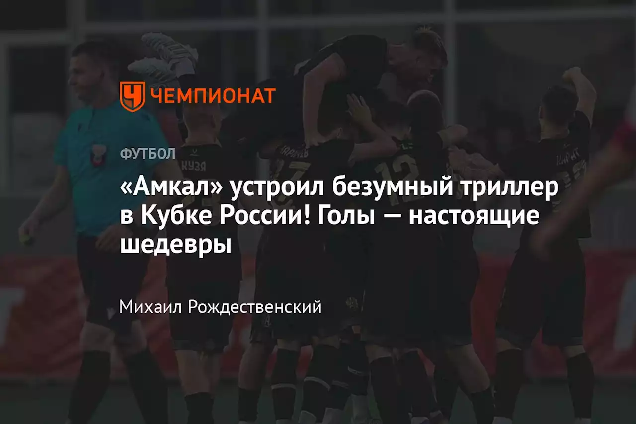 «Амкал» устроил безумный триллер в Кубке России! Голы — настоящие шедевры