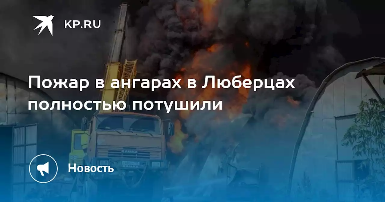 Пожар в ангарах в Люберцах полностью потушили