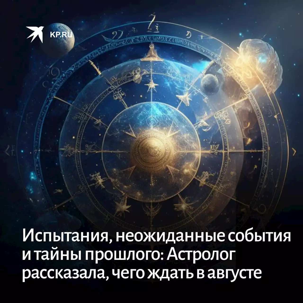 Испытания, неожиданные события и тайны прошлого: Астролог рассказала, чего ждать в августе