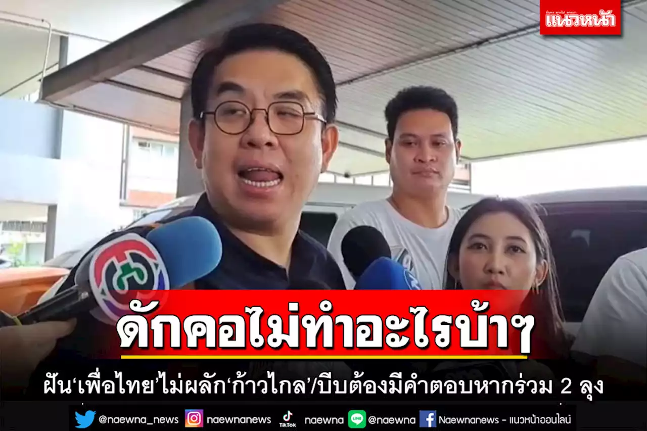 ‘วิโรจน์’ฝัน‘เพื่อไทย’ไม่ผลัก‘ก้าวไกล’ บีบต้องมีคำตอบหากร่วม 2 ลุง