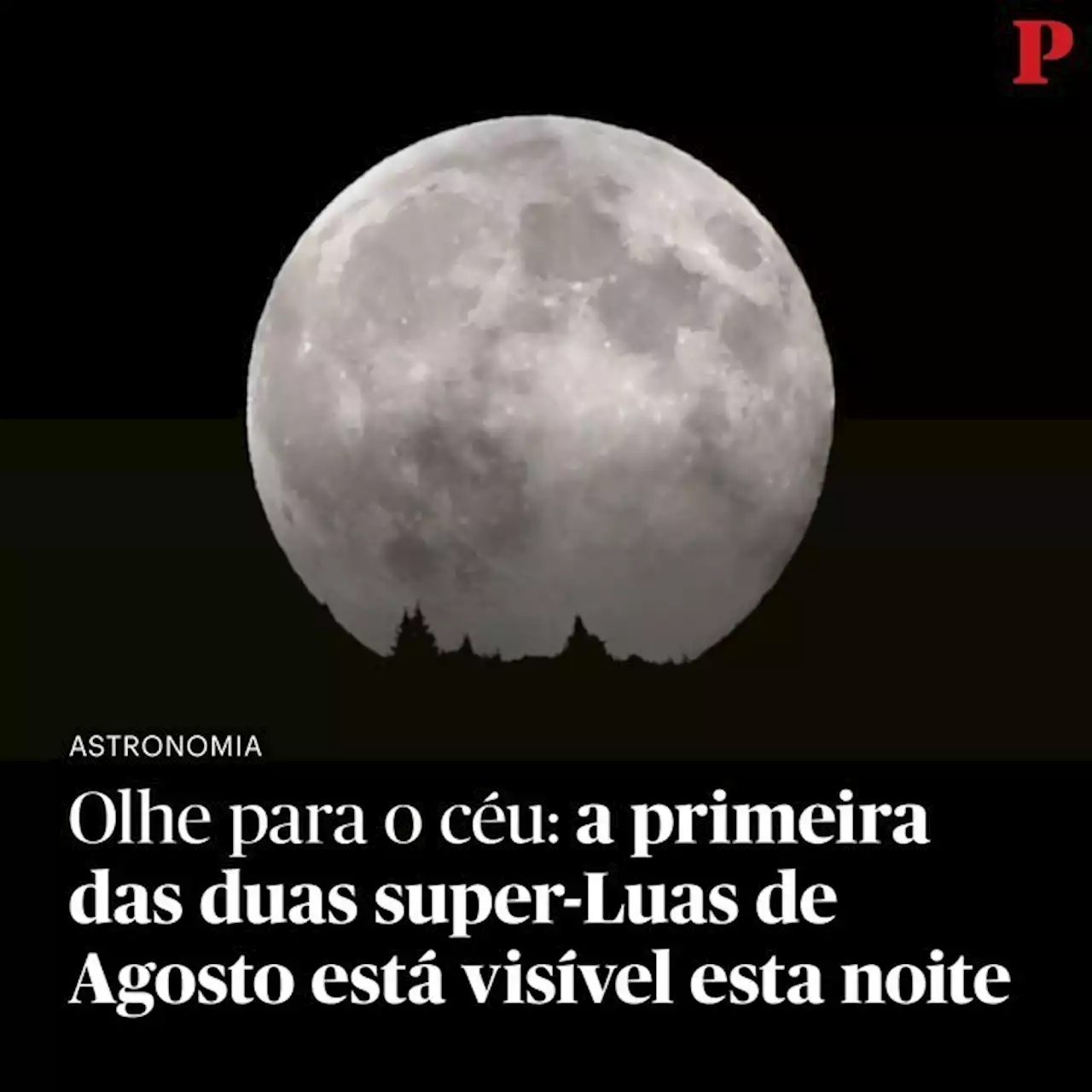 Olhe para o céu: a primeira das duas super-Luas de Agosto está visível esta noite