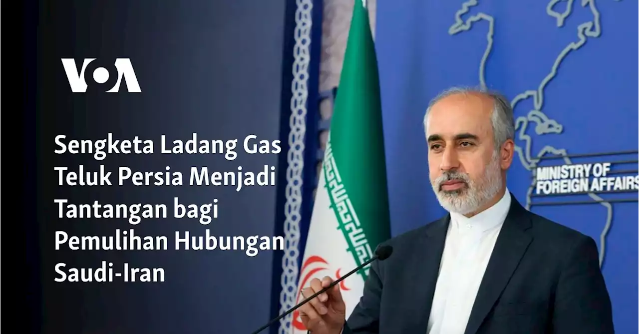 Sengketa Ladang Gas Teluk Persia Menjadi Tantangan bagi Pemulihan Hubungan Saudi-Iran