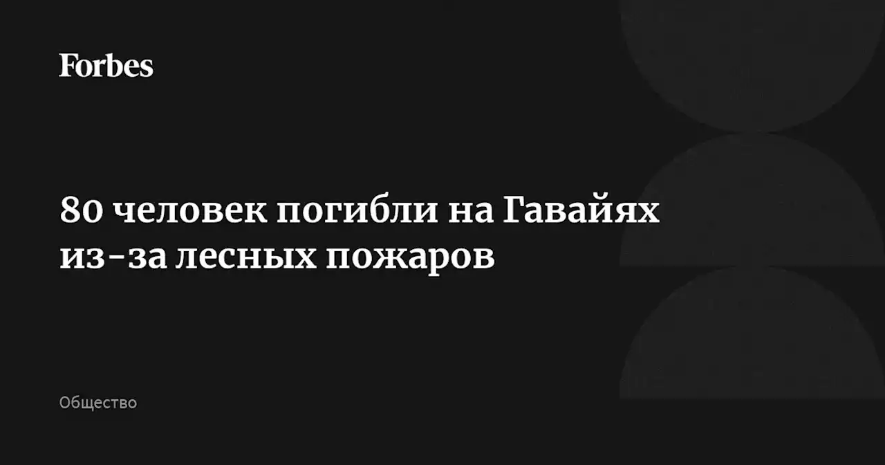 80 человек погибли на Гавайях из-за лесных пожаров