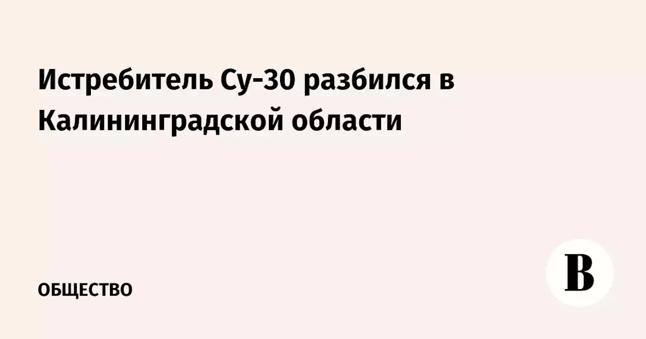 Истребитель Су-30 разбился в Калининградской области