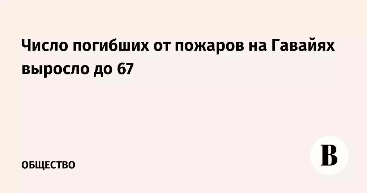 Число погибших от пожаров на Гавайях выросло до 67