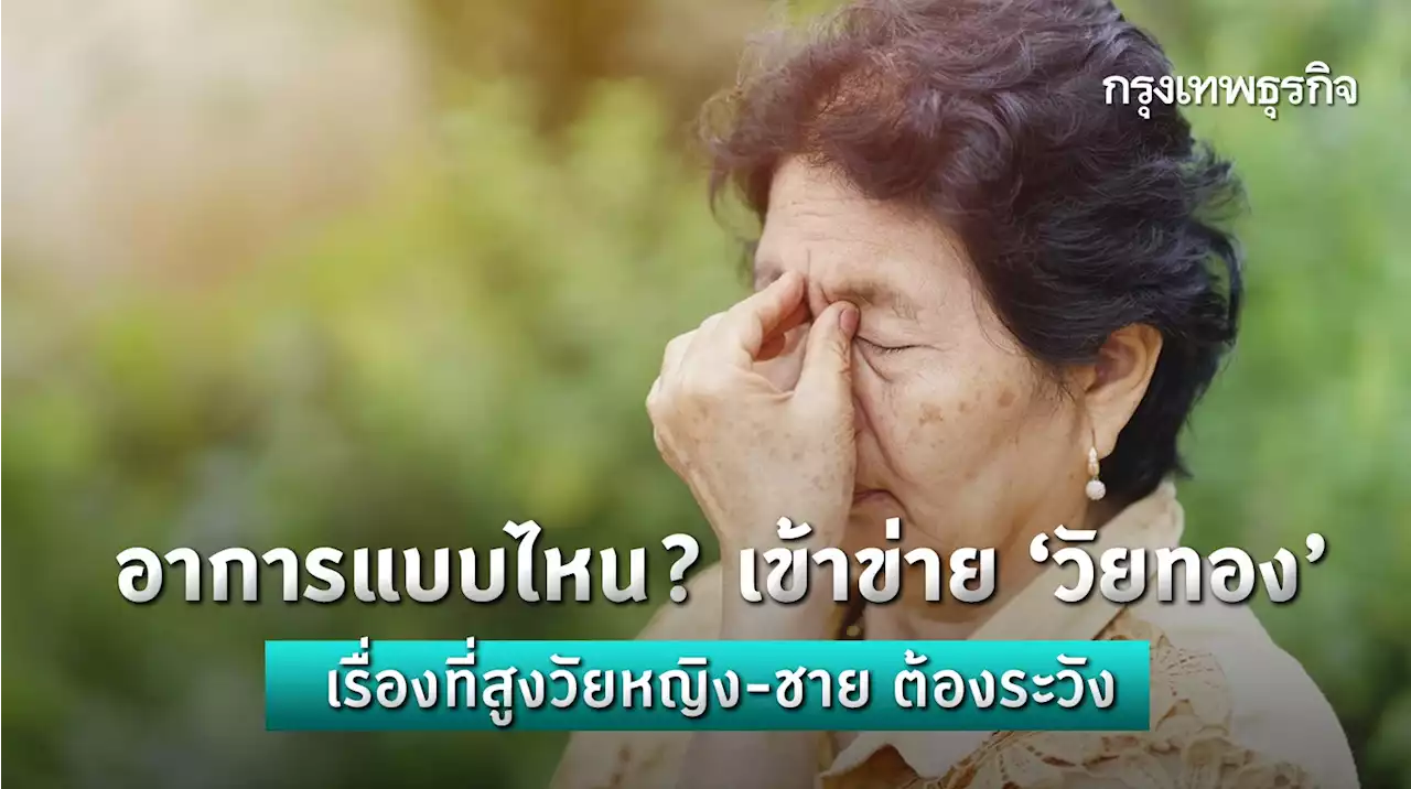 อาการแบบไหน? เข้าข่าย ‘วัยทอง’ เรื่องที่สูงวัยหญิง-ชาย ต้องระวัง