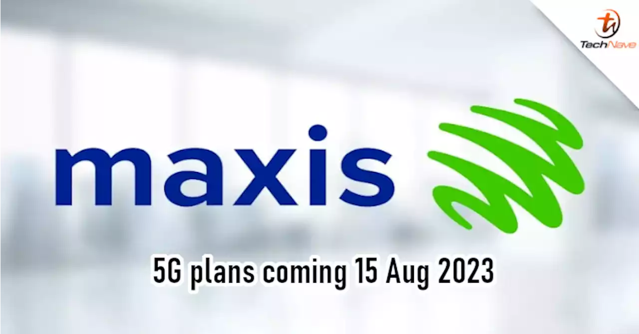 Maxis to officially launch 5G postpaid, prepaid, and home WiFi plans tomorrow | TechNave