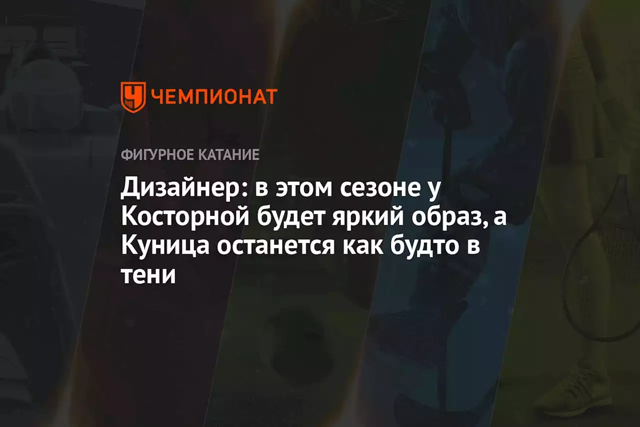 Дизайнер: в этом сезоне у Косторной будет яркий образ, а Куница останется как будто в тени