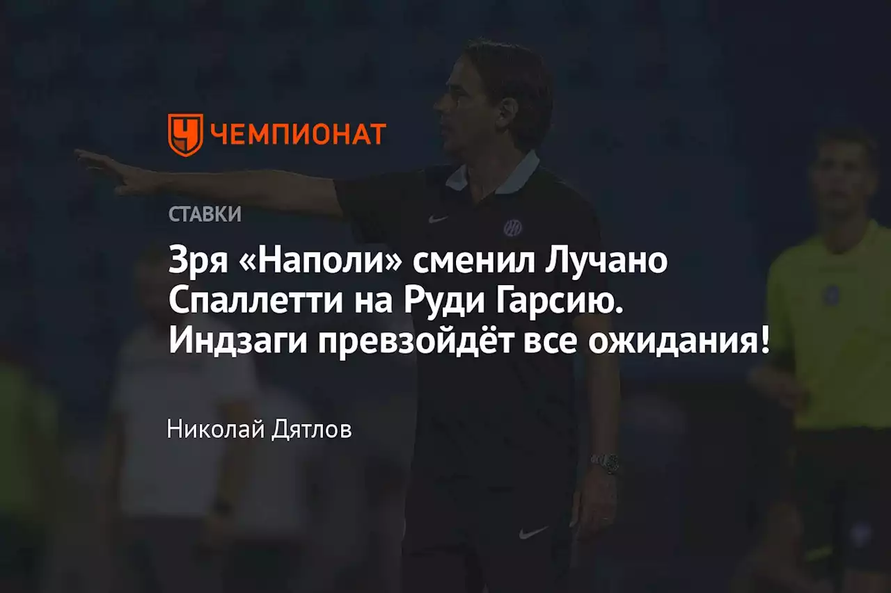 Зря «Наполи» сменил Лучано Спаллетти на Руди Гарсию. Индзаги превзойдёт все ожидания!