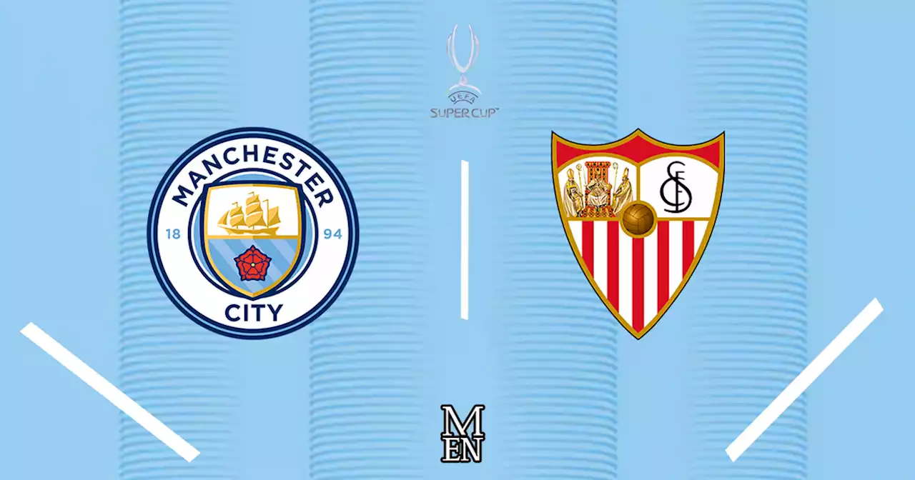 Man City vs Sevilla LIVE - UEFA Super Cup updates from Athens