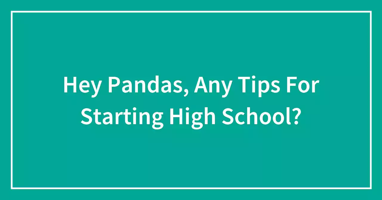 Hey Pandas, Any Tips For Starting High School?