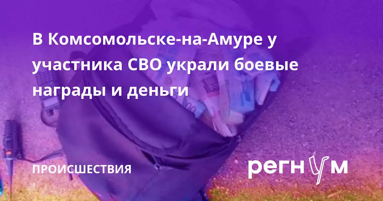 В Комсомольске-на-Амуре у участника СВО украли боевые награды и деньги